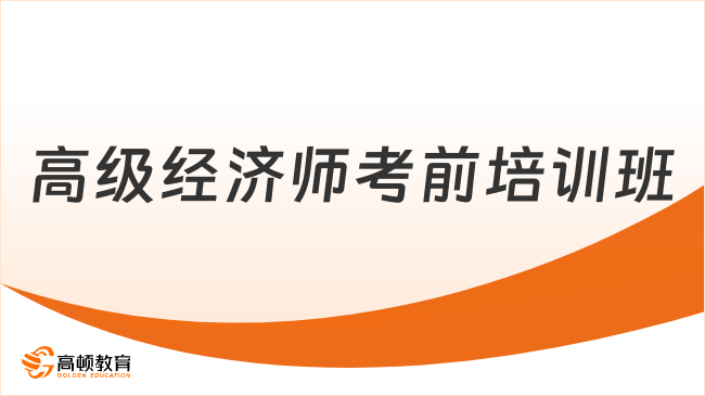 高級(jí)經(jīng)濟(jì)師考前培訓(xùn)班