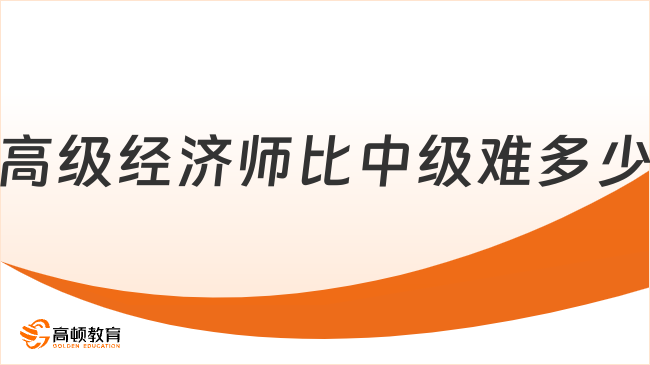 高級經(jīng)濟師比中級難多少