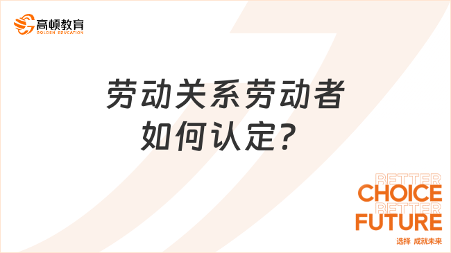 勞動(dòng)關(guān)系勞動(dòng)者如何認(rèn)定？