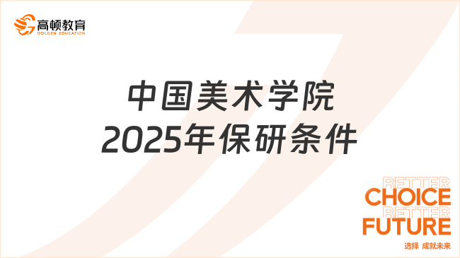 中國(guó)美術(shù)學(xué)院2025年保研條件是什么?附申請(qǐng)材料