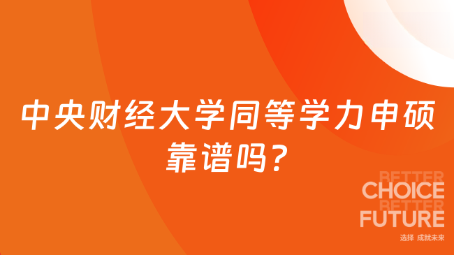 中央財經(jīng)大學(xué)同等學(xué)力申碩靠譜嗎?小編介紹