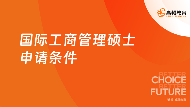 國際工商管理碩士申請條件是什么？最新報讀條件！