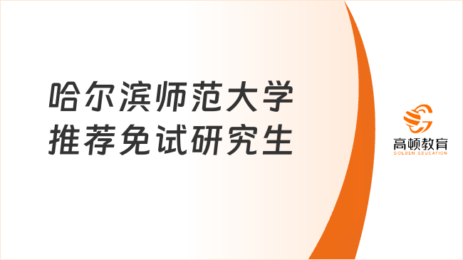哈爾濱師范大學(xué)2025年接收推薦免試攻讀碩士學(xué)位研究生工作的通知