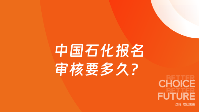 中國石化報(bào)名審核要多久？大概1-2周！