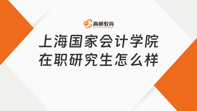 上海國家會計學(xué)院在職研究生怎么樣