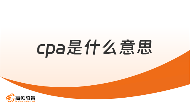 cpa是什么意思？一分鐘說清證書含金量！