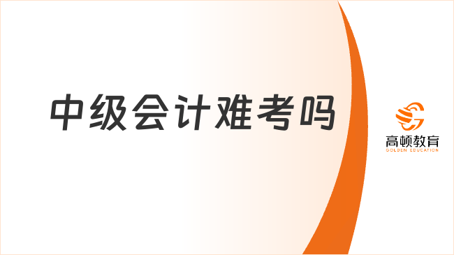 中級(jí)會(huì)計(jì)難考嗎