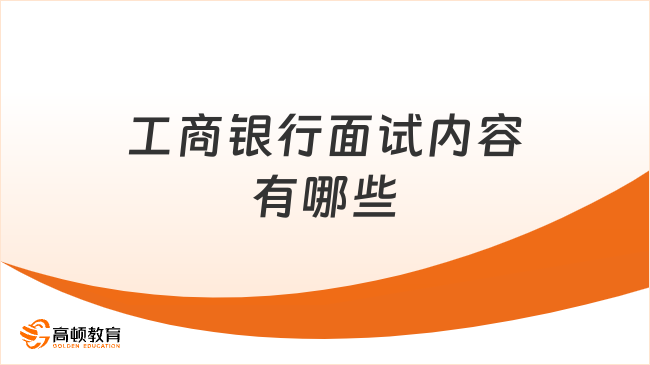 工商銀行面試內(nèi)容有哪些？這些考點要知道！