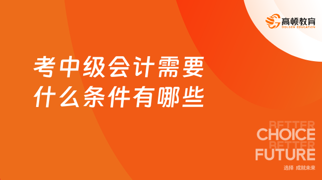 考中級會計需要什么條件有哪些？大專學(xué)歷滿5年即可
