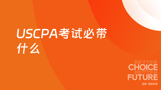 2025年USCPA考试必带物品有什么？