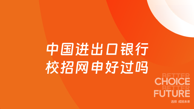 中國(guó)進(jìn)出口銀行校招網(wǎng)申好過嗎
