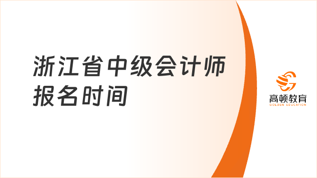 2025年浙江省中級(jí)會(huì)計(jì)師報(bào)名時(shí)間已確定！速看關(guān)鍵信息