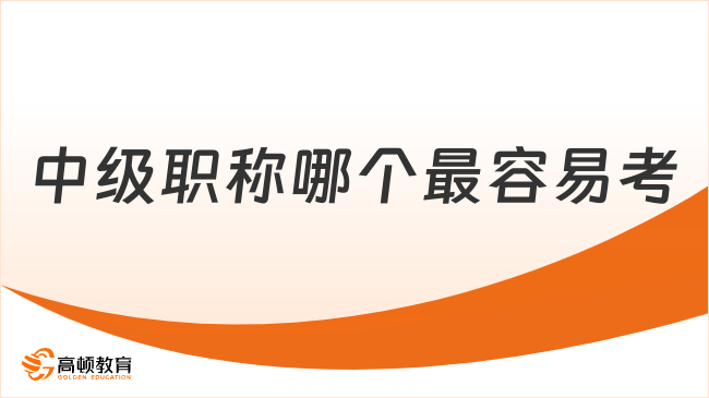 中級(jí)職稱哪個(gè)最容易考