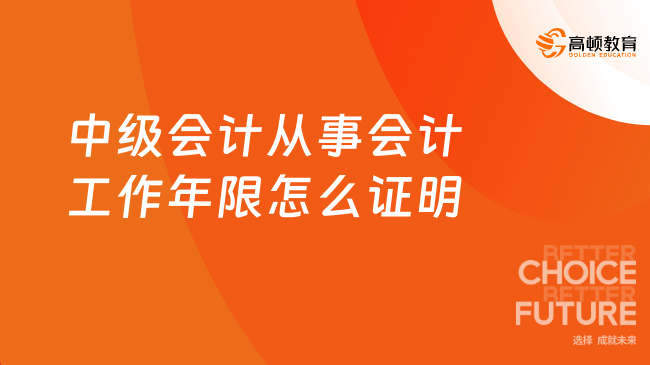 中級(jí)會(huì)計(jì)從事會(huì)計(jì)工作年限怎么證明？速看官方公告