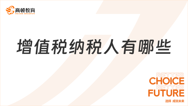 ??增值稅納稅人有哪些？一文說清楚！