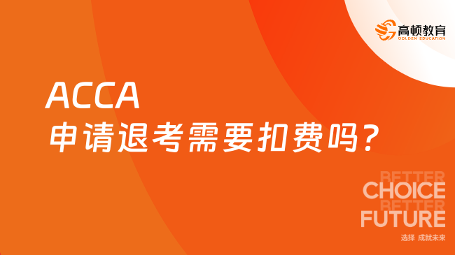 ACCA申请退考需要扣费吗？