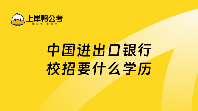 中國(guó)進(jìn)出口銀行校招要什么學(xué)歷？以碩士為主