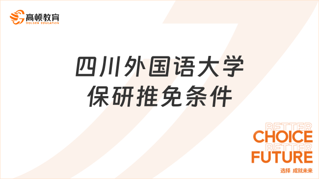 四川外國(guó)語(yǔ)大學(xué)保研推免條件有什么?最新條件獲悉