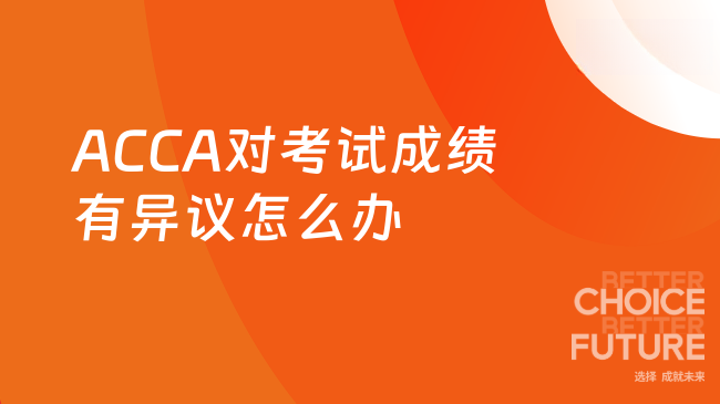 ACCA对考试成绩有异议怎么办