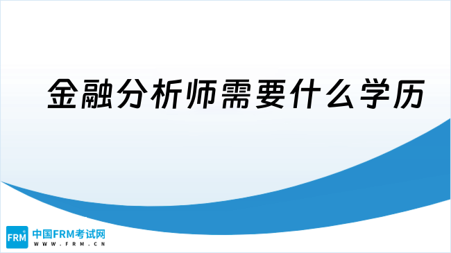2025年金融分析师需要什么学历，点我查看！