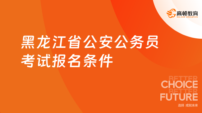 黑龍江省公安公務(wù)員考試報名條件是什么？26考生必看