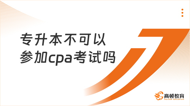 專升本不可以參加cpa考試嗎？小編一次性說(shuō)清楚！