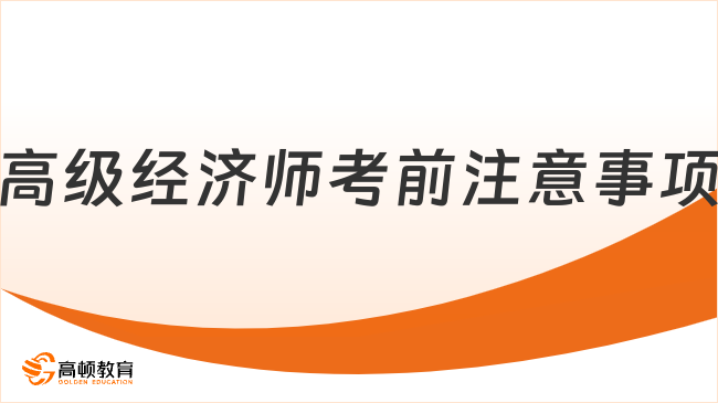 高級經(jīng)濟(jì)師考前注意事項(xiàng)