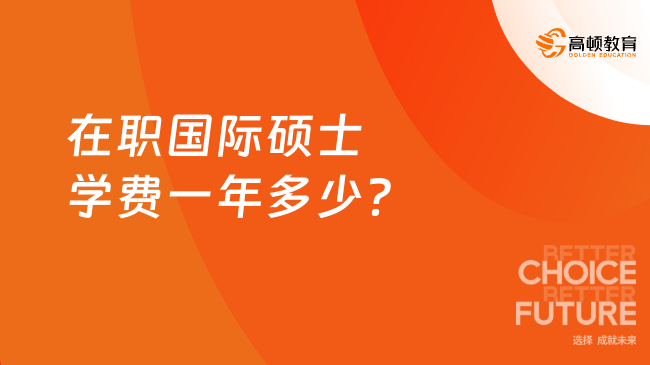 在職國(guó)際碩士學(xué)費(fèi)一年多少？不清楚的來(lái)看！