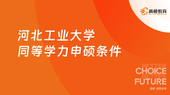 河北工業(yè)大學(xué)同等學(xué)力申碩條件有哪些？報(bào)名必看！