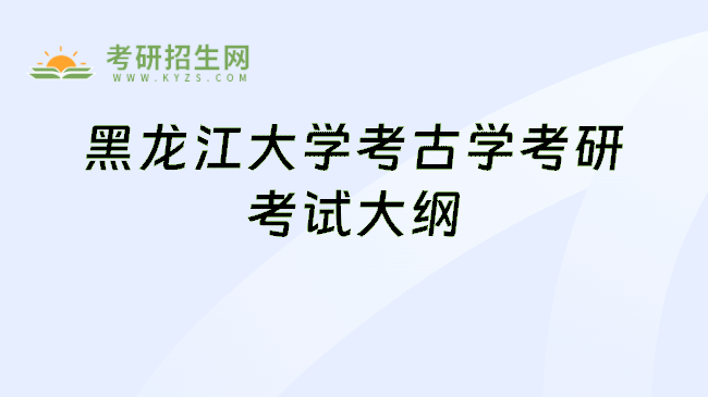 黑龙江大学考古学考研考试大纲