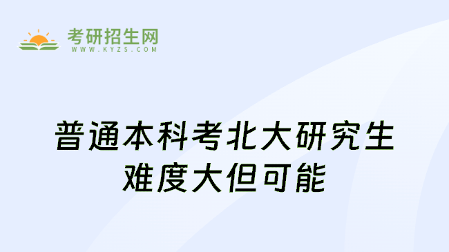 普通本科考北大研究生难度大但可能