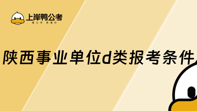 2026陜西事業(yè)單位d類報考條件，一文整理
