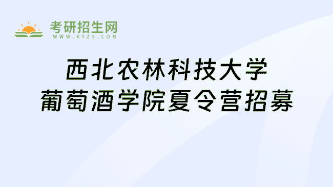 西北农林科技大学葡萄酒学院夏令营招募