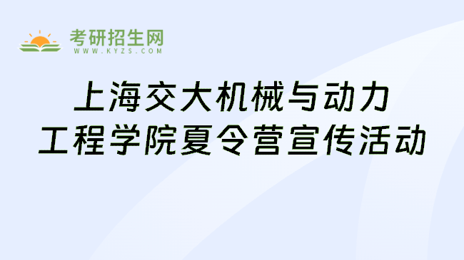 上海交大机械与动力工程学院夏令营宣传活动
