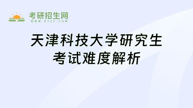 天津科技大学研究生考试难度解析