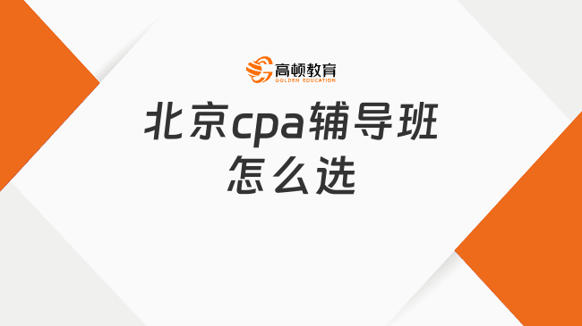 北京cpa輔導(dǎo)班怎么選