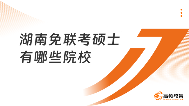2025湖南免聯(lián)考碩士有哪些院校？國家認(rèn)可，不卡畢業(yè)！