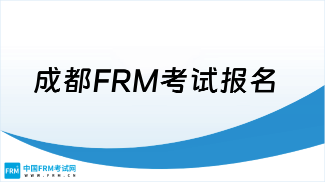 2025年成都FRM考试怎么报名，点我查看！