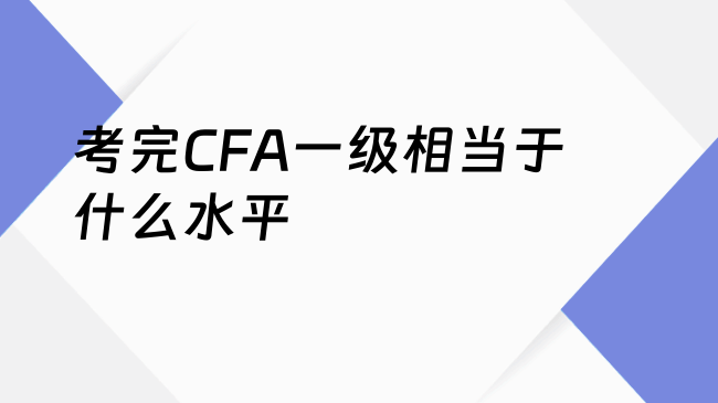 考完CFA一级相当于什么水平