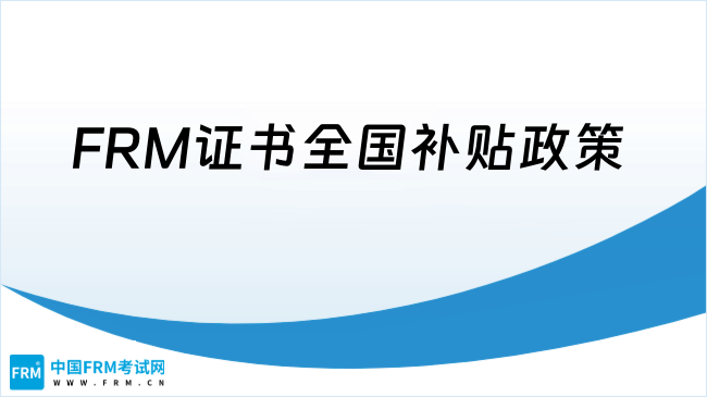 2025年FRM证书全国补贴政策一览（最新版）