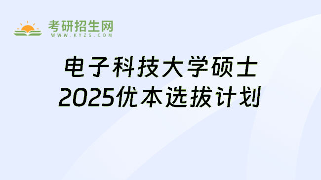 电子科技大学硕士2025优本选拔计划