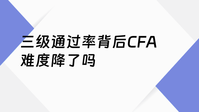 三级通过率背后CFA难度降了吗