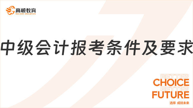 2025中級(jí)會(huì)計(jì)報(bào)考條件及要求是什么？最新報(bào)考時(shí)間通知！