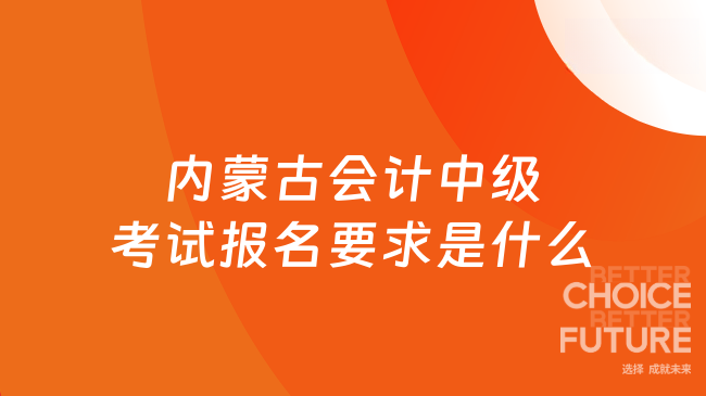 內蒙古會計中級考試報名要求是什么