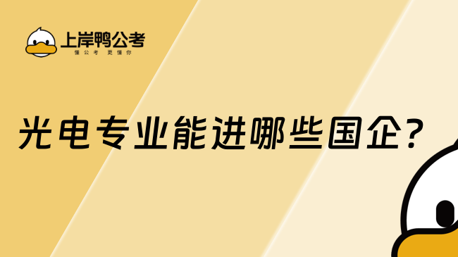 光電專業(yè)能進(jìn)哪些國企？這些央國企都可進(jìn)！