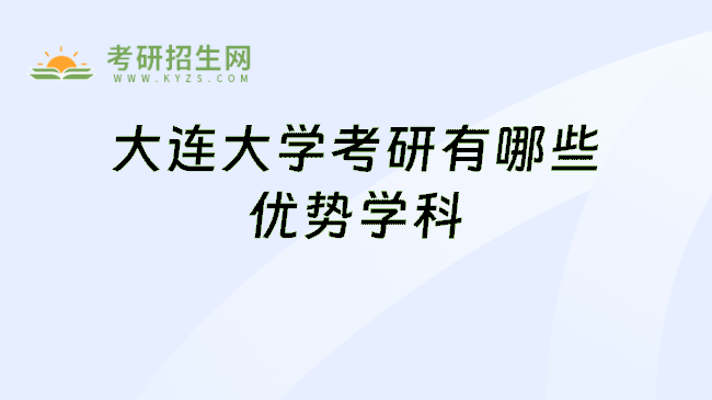大连大学考研有哪些优势学科