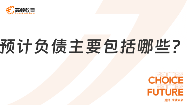 預(yù)計(jì)負(fù)債主要包括哪些？一文詳解！