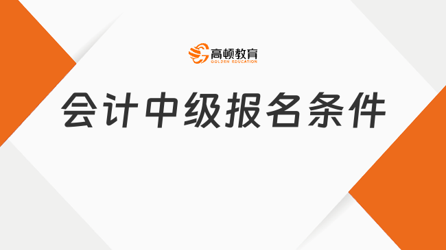 會(huì)計(jì)中級(jí)報(bào)名條件
