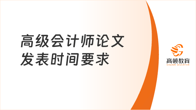 高級會計師論文發(fā)表時間要求？論文期刊該怎么選？