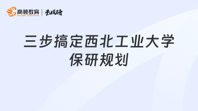三步搞定西北工业大学保研规划